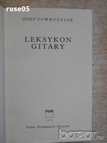 Книга "LEKSYKON GITARY - JOZEF POWROZNIAK" - 216 стр., снимка 2 - Енциклопедии, справочници - 14449018