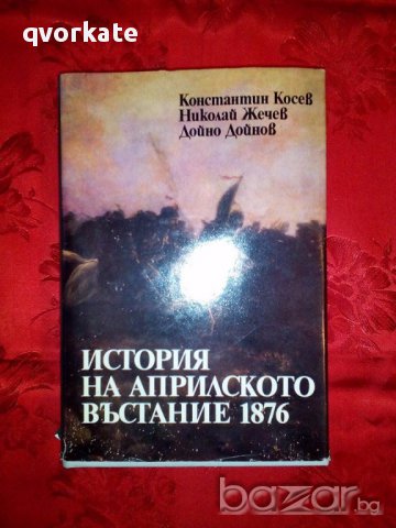 История на Априлското въстание 1876-Контстантин Косев,Николай Жечев,Дойно Дойнов