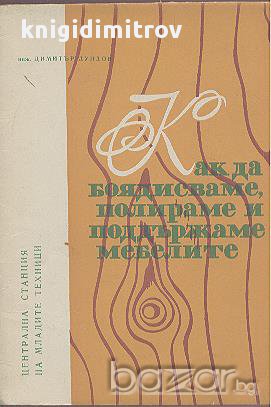 Как да боядисваме, полираме и поддържаме мебелите. Димитър Дундов, снимка 1