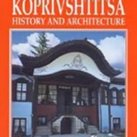Koprivshtitsa History and Architecture(Копривщица история и архитектура),V.Kandjeva, A.Handjiiski , снимка 1 - Енциклопедии, справочници - 23650402