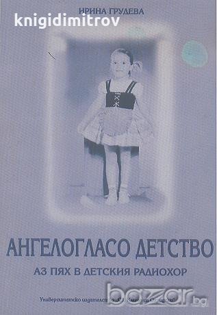 Ангелогласо детство. Аз пях в детския радиохор.  Ирина Грудева, снимка 1 - Художествена литература - 18385954