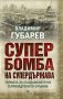 Супербомба на супердържава. Тайната на създаването на термоядреното оръжие, снимка 1 - Специализирана литература - 19346098