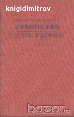 Дяволиите на дявола. Невероятни приключения.  Иван Аржентински, снимка 1 - Художествена литература - 18322499