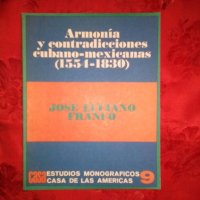 Armonia y contradicciones cubano-mexicanas [1554-1830]-Jose Luciano Franco, снимка 1 - Художествена литература - 19570301