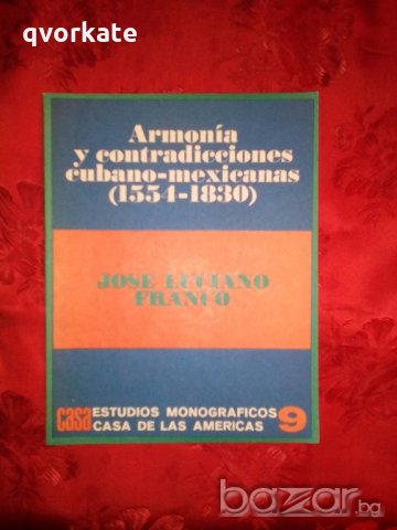Armonia y contradicciones cubano-mexicanas [1554-1830]-Jose Luciano Franco, снимка 1 - Художествена литература - 19570301