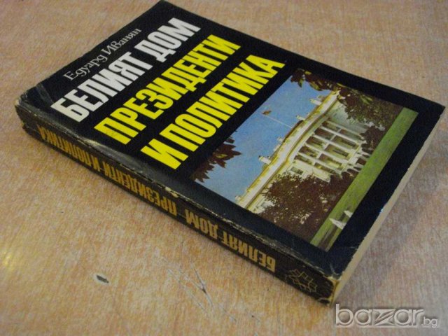 Книга "Белият дом.Президенти и политика-Е.Иванян" - 454 стр., снимка 2 - Художествена литература - 8080544