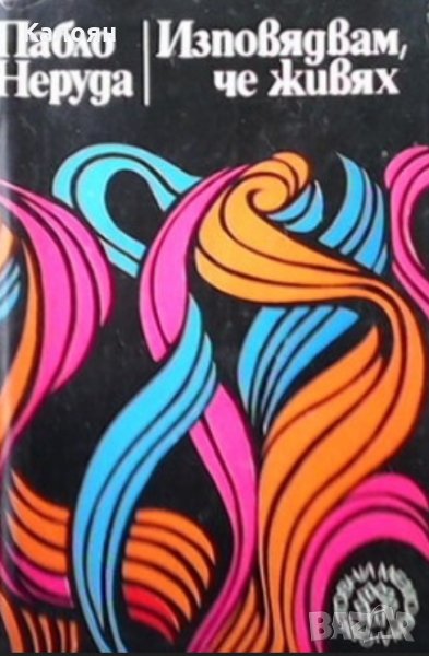 Пабло Неруда - Изповядвам, че живях, снимка 1