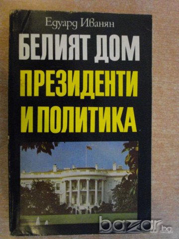 Книга "Белият дом.Президенти и политика-Е.Иванян" - 454 стр.