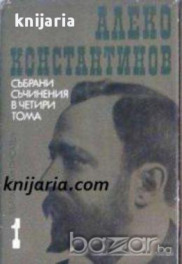 Алеко Константинов Събрани съчинения в 4 тома том 1: До Чикаго и назад. Бай Ганьо , снимка 1