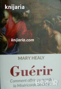 Guérir, comment offrir au monde la miséricorde de Dieu 