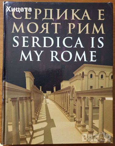 Сердика е моят Рим,Веселина Вачкова / Vesselina Vachkova,Тангра ТанНакРа,2012г.222стр., снимка 1 - Енциклопедии, справочници - 25975825