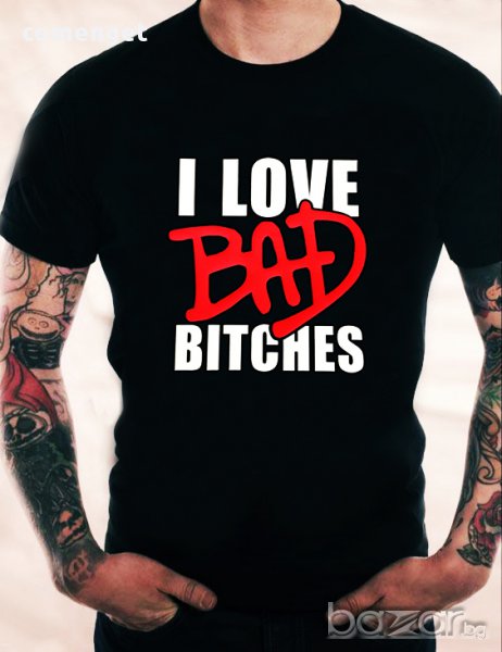 Ново! Дизайнерска мъжка тениска Love Bad Bitches! Създай модел по Твой дизайн, свържи се нас!, снимка 1