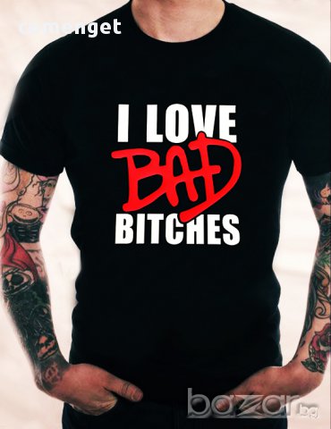 Ново! Дизайнерска мъжка тениска Love Bad Bitches! Създай модел по Твой дизайн, свържи се нас!, снимка 1 - Тениски - 12580339