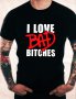 Ново! Дизайнерска мъжка тениска Love Bad Bitches! Създай модел по Твой дизайн, свържи се нас!