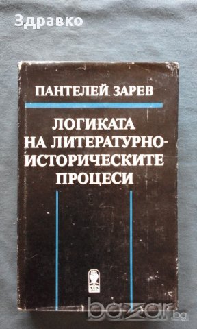 Логиката на литературно-историческите процеси – Пантелей Зарев, снимка 1 - Художествена литература - 14528544