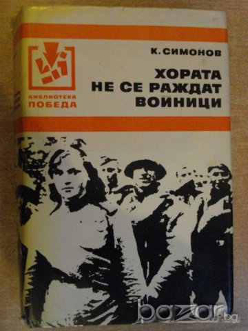Книга "Хората не се раждат войници - К.Симонов" - 782 стр., снимка 1 - Художествена литература - 8055881