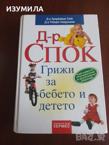 Д-р СПОК . Грижи за бебето и детето - Д-р Бенджамин Спок, Д-р Робърт Нийдълман 