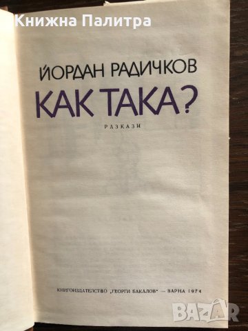 Как така? Йордан Радичков, снимка 2 - Българска литература - 32891592