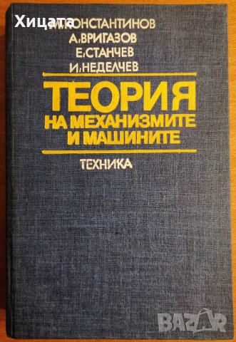 Теория на механизмите и машините,М.Константинов,А.Вригазов,Е.Станчев,И.Неделчев,Техника,1980г.534стр, снимка 1 - Енциклопедии, справочници - 28015426