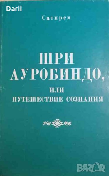 Шри Ауробиндо, или путешествие сознания- Сатпрем, снимка 1