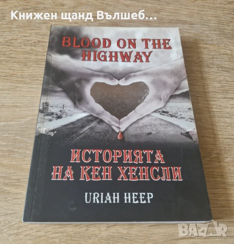 Книги Музика: Кен Хенсли - Blood On The Highway - Историята на Кен Хенсли - Uriah Heep