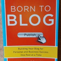 Born to Blog: Building Your Blog for Personal and Business Success One Post at a Time, снимка 1 - Специализирана литература - 39598198