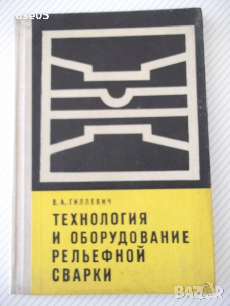 Книга"Технология и оборудов.рельефн.сварки-В.Гиллевич"-152ст, снимка 1