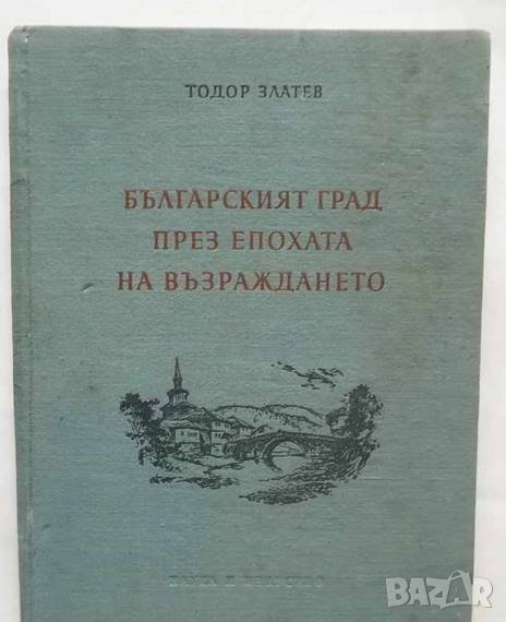 Книга Българският град през епохата на Възраждането - Тодор Златев 1955 г. Архитектура, снимка 1