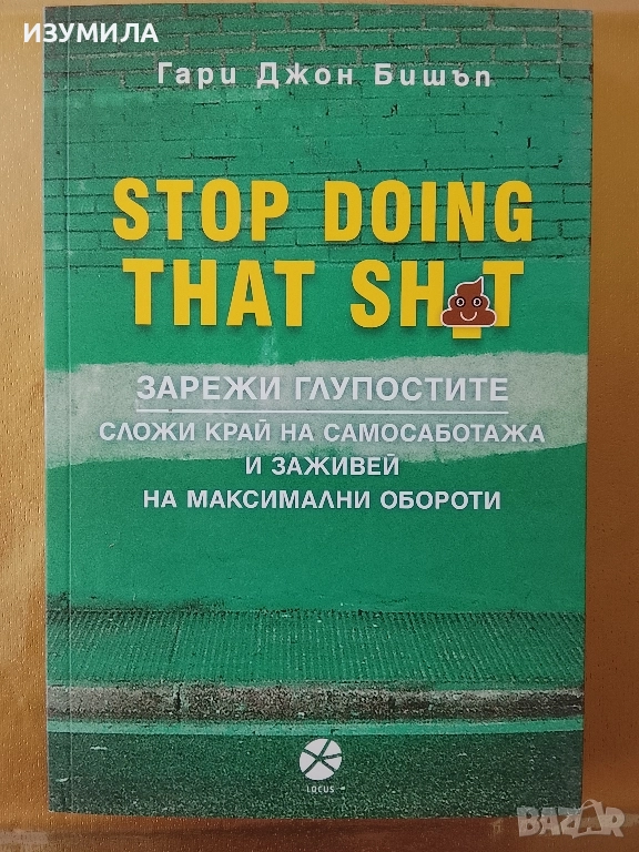 Stop doing that sh*t. Зарежи глупостите - Гари Джон Бишъп, снимка 1