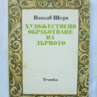 Книга Художествено обработване на дървото - Вацлав Шеди 1982 г., снимка 1 - Специализирана литература - 32804815