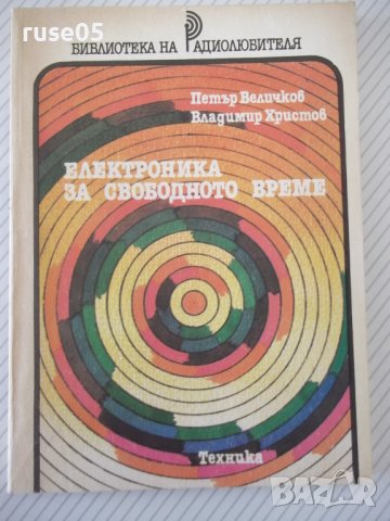 Книга "Електроника за свободното време-П.Величков" - 152 стр, снимка 1 - Специализирана литература - 40051876