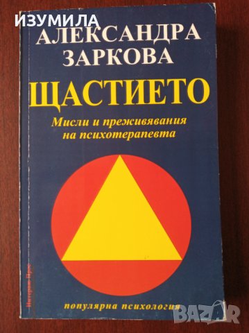 "ЩАСТИЕТО. Мисли и преживявания на психотерапевта"- Александра Заркова, снимка 1 - Специализирана литература - 39414015