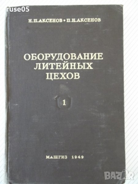 Книга "Оборудование литейных цехов-том1-Н.П.Аксенов"-316стр., снимка 1