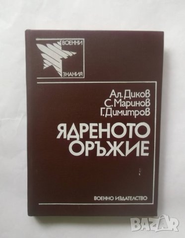 Книга Ядреното оръжие - Ал. Диков, С. Маринов, Г. Димитров 1987 г. Военни знания, снимка 1 - Други - 28928593
