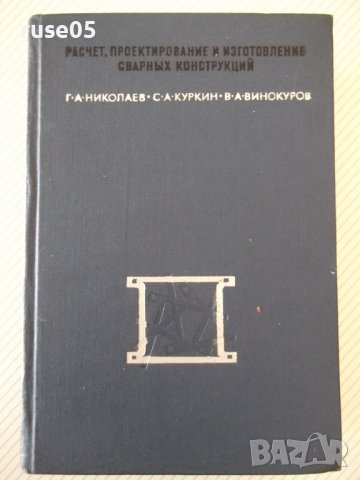 Книга"Расчет,проект.и изгот.сварных констр-Г.Николаев"-760ст, снимка 1 - Специализирана литература - 37895441