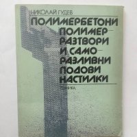 Книга Полимербетони, полимерразтвори и саморазливни подови настилки - Николай Гудев 1981 г., снимка 1 - Специализирана литература - 28575978
