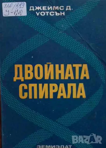 Двойната спирала Разказ за откриването структурата на ДНК Джеймс Д. Уотсън