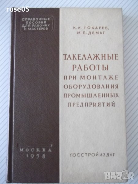 Книга"Такелажные работы при монтаже обор...-К.Токарев"-200ст, снимка 1