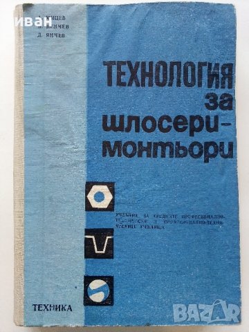 Технология за шлосери - монтьори - А.Мицев,П.Пенчев,Д.Янчев - 1974г., снимка 1 - Специализирана литература - 39012531