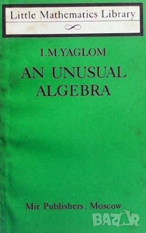 An Unusual Algebra I.M. Yaglom, снимка 1