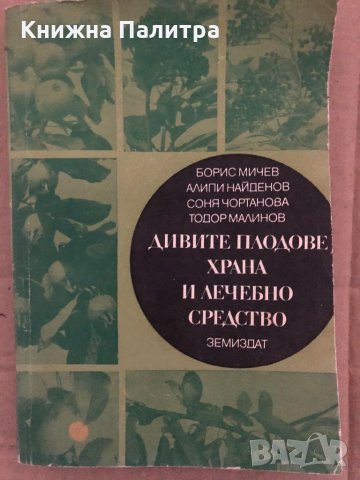 Дивите плодове, храна и лечебно средство Борис Мичев, Алипи Найденов, Соня Чортанова, Тодор Малинов