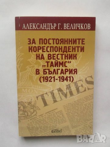 Книга За постоянните кореспонденти на вестник "Таймс" в България (1921-1941) Александър Г. Величков , снимка 1 - Други - 28460032