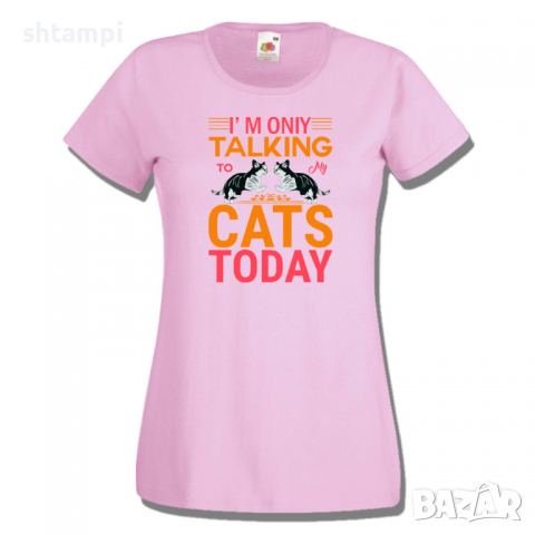 Дамска тениска I'm Talking To My Cats Today,Изненада,Празник,Подарък,Котки,Животни, снимка 8 - Тениски - 36428322