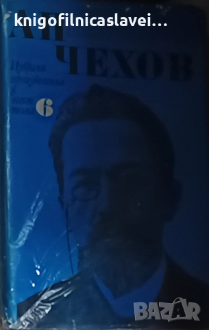 Антон П. Чехов  - Избрани произведения в шест тома. Том 6:Пиеси1896-1903. Писма1879-1904 г.(1970)