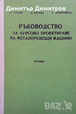 Ръководство за курсово проектиране на металорежещи машини И. Тошев, снимка 1 - Специализирана литература - 27668462