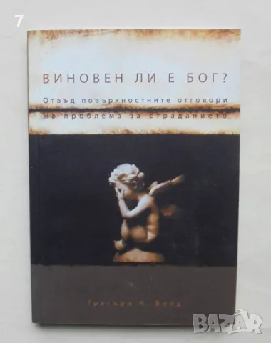 Книга Виновен ли е Бог? Отвъд повърхностните отговори на проблема за страданието Грегъри А Бойд 2010