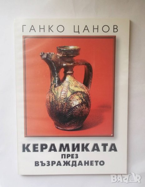 Книга Керамиката през Възраждането - Ганко Цанов 2000 г., снимка 1