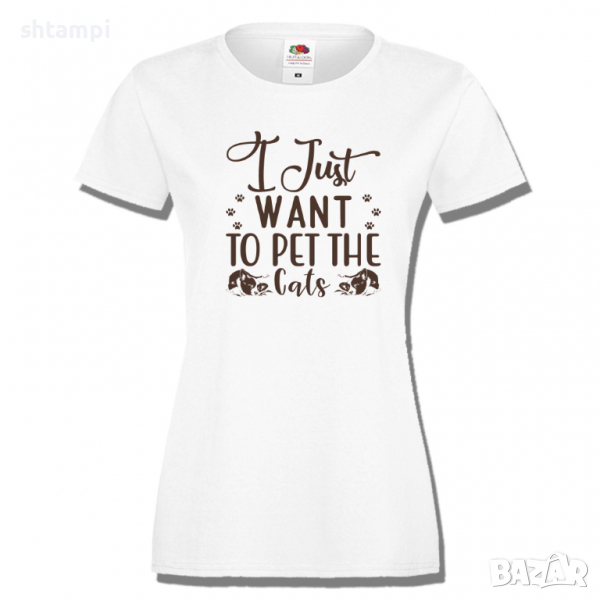 Дамска тениска I Just Want To Pet The Cats,Котка,Животни,Изненада,Подарък, снимка 1