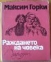 Максим Горки "Раждането на човека", снимка 1 - Художествена литература - 27375672