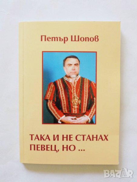 Книга Така и не станах певец, но... Петър Шопов 2006 г., снимка 1